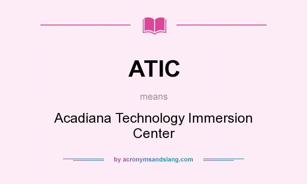 What does ATIC mean? It stands for Acadiana Technology Immersion Center