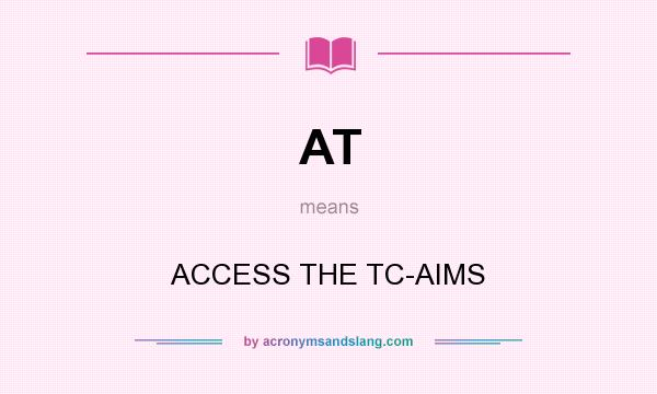 What does AT mean? It stands for ACCESS THE TC-AIMS