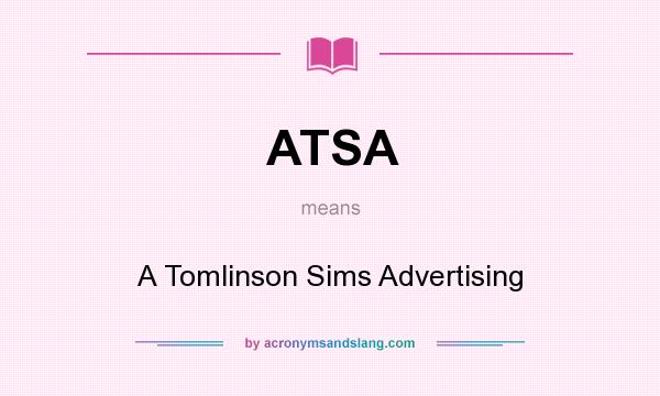 What does ATSA mean? It stands for A Tomlinson Sims Advertising