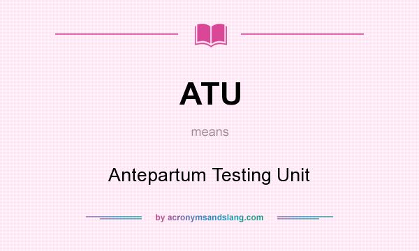 What does ATU mean? It stands for Antepartum Testing Unit