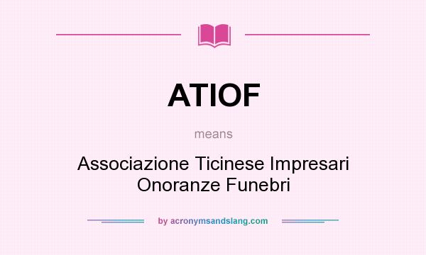 What does ATIOF mean? It stands for Associazione Ticinese Impresari Onoranze Funebri