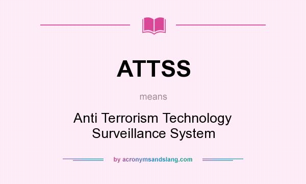 What does ATTSS mean? It stands for Anti Terrorism Technology Surveillance System