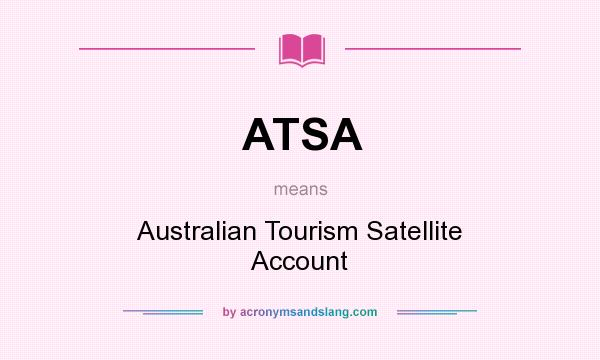 What does ATSA mean? It stands for Australian Tourism Satellite Account