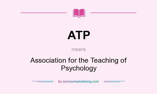 What does ATP mean? It stands for Association for the Teaching of Psychology
