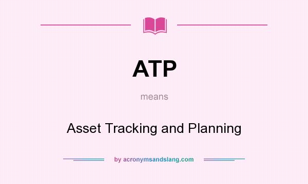 What does ATP mean? It stands for Asset Tracking and Planning