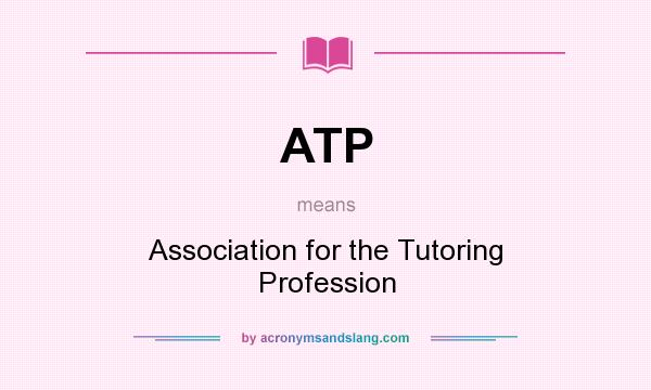 What does ATP mean? It stands for Association for the Tutoring Profession