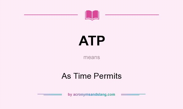 What does ATP mean? It stands for As Time Permits