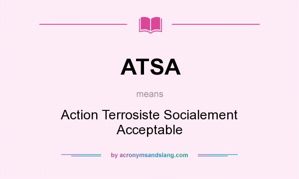 What does ATSA mean? It stands for Action Terrosiste Socialement Acceptable