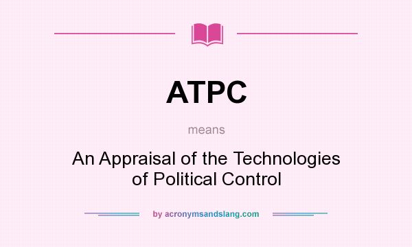 What does ATPC mean? It stands for An Appraisal of the Technologies of Political Control