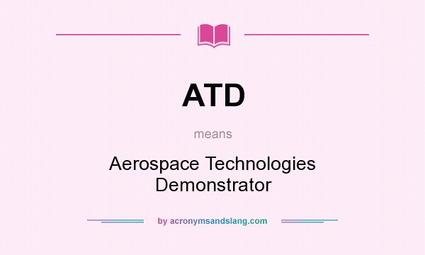 What does ATD mean? It stands for Aerospace Technologies Demonstrator