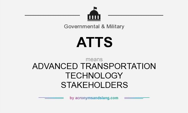 What does ATTS mean? It stands for ADVANCED TRANSPORTATION TECHNOLOGY STAKEHOLDERS