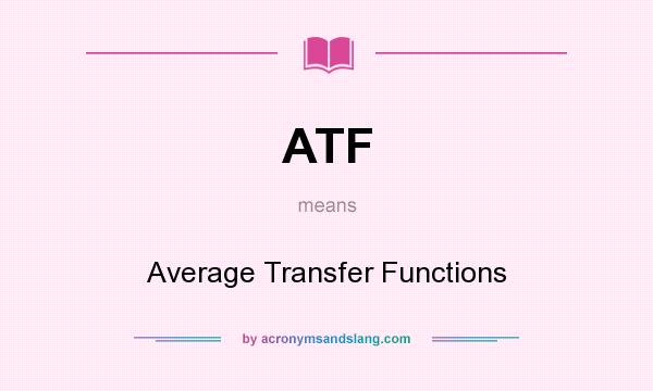 What does ATF mean? It stands for Average Transfer Functions