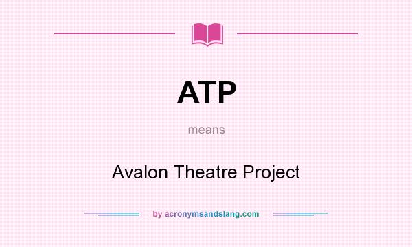 What does ATP mean? It stands for Avalon Theatre Project