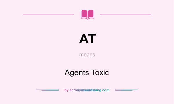 What does AT mean? It stands for Agents Toxic