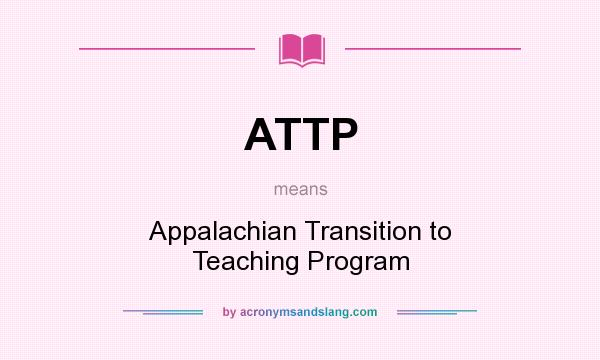 What does ATTP mean? It stands for Appalachian Transition to Teaching Program