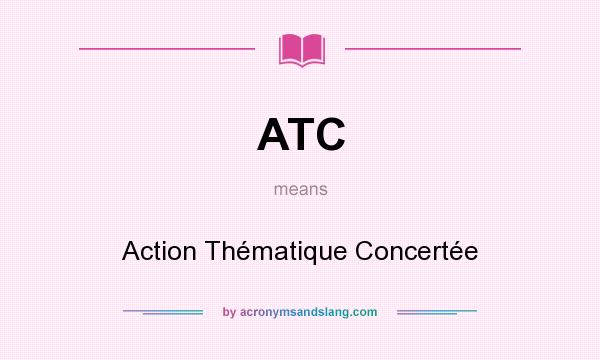 What does ATC mean? It stands for Action Thématique Concertée