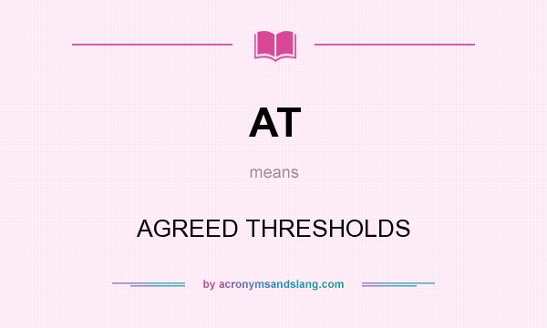 What does AT mean? It stands for AGREED THRESHOLDS
