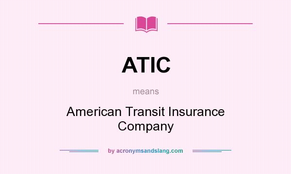 What does ATIC mean? It stands for American Transit Insurance Company