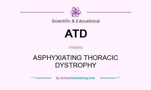 What does ATD mean? It stands for ASPHYXIATING THORACIC DYSTROPHY