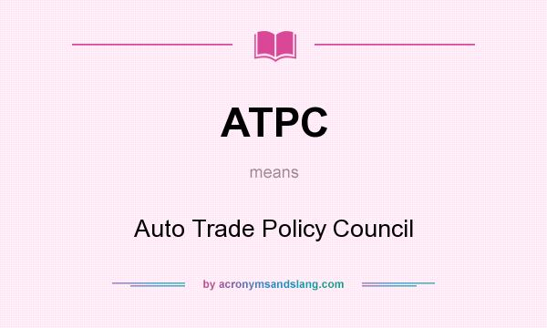 What does ATPC mean? It stands for Auto Trade Policy Council