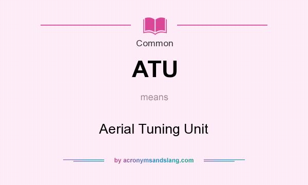 What does ATU mean? It stands for Aerial Tuning Unit