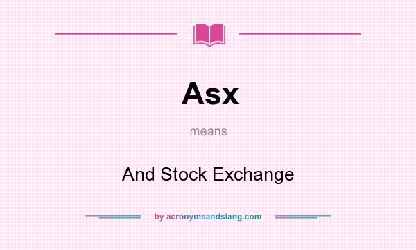 What does Asx mean? It stands for And Stock Exchange