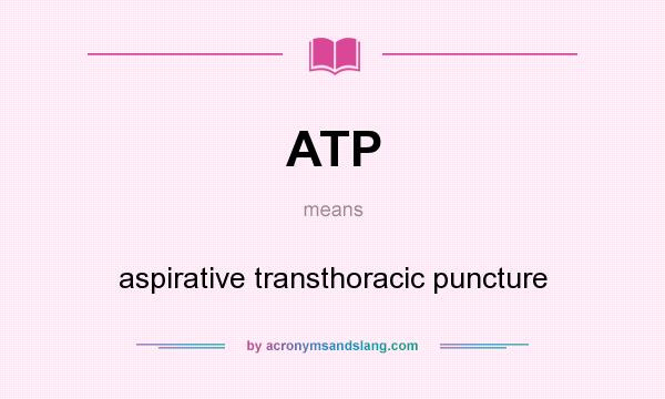 What does ATP mean? It stands for aspirative transthoracic puncture