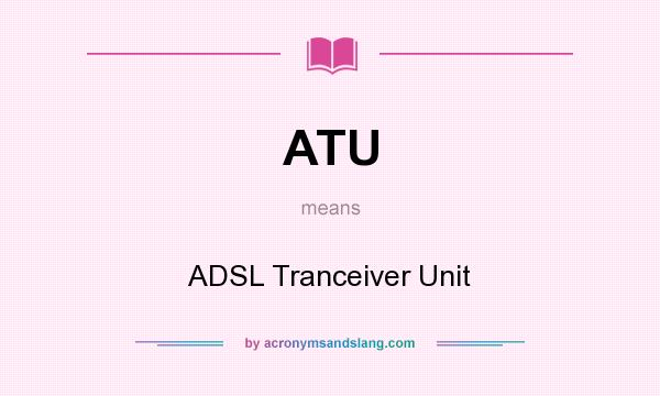What does ATU mean? It stands for ADSL Tranceiver Unit