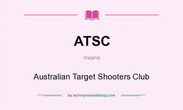 What does ATSC mean? It stands for Australian Target Shooters Club