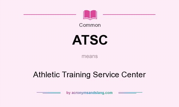 What does ATSC mean? It stands for Athletic Training Service Center