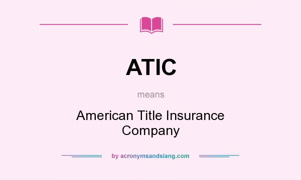What does ATIC mean? It stands for American Title Insurance Company