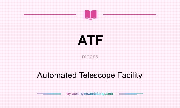 What does ATF mean? It stands for Automated Telescope Facility