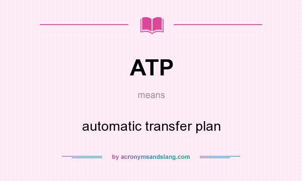 What does ATP mean? It stands for automatic transfer plan