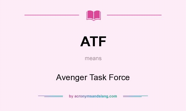 What does ATF mean? It stands for Avenger Task Force