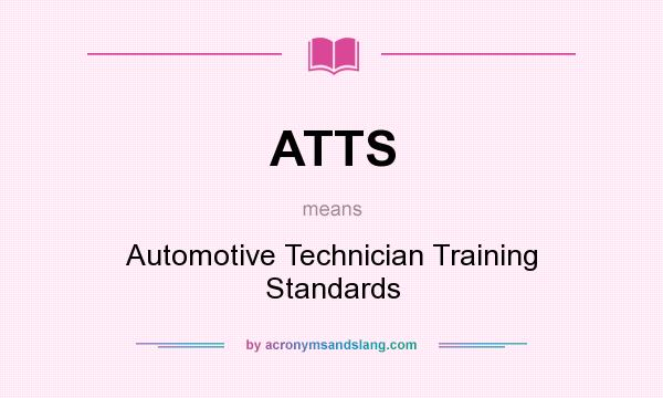 What does ATTS mean? It stands for Automotive Technician Training Standards