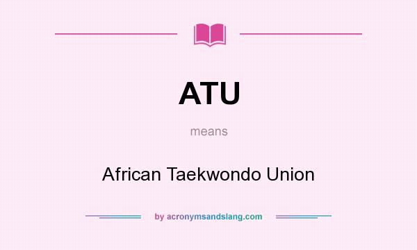 What does ATU mean? It stands for African Taekwondo Union