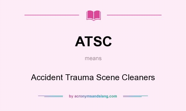 What does ATSC mean? It stands for Accident Trauma Scene Cleaners