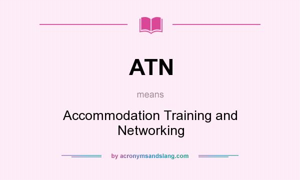 What does ATN mean? It stands for Accommodation Training and Networking