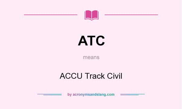 What does ATC mean? It stands for ACCU Track Civil