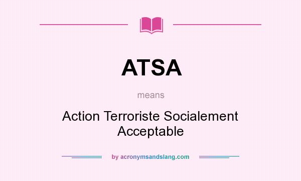 What does ATSA mean? It stands for Action Terroriste Socialement Acceptable