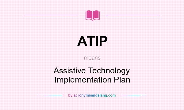 What does ATIP mean? It stands for Assistive Technology Implementation Plan