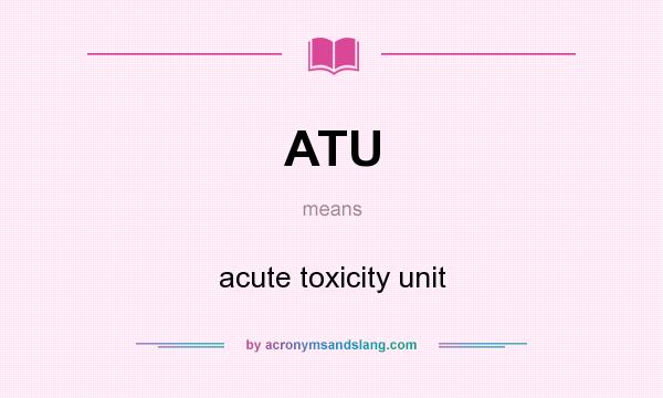 What does ATU mean? It stands for acute toxicity unit