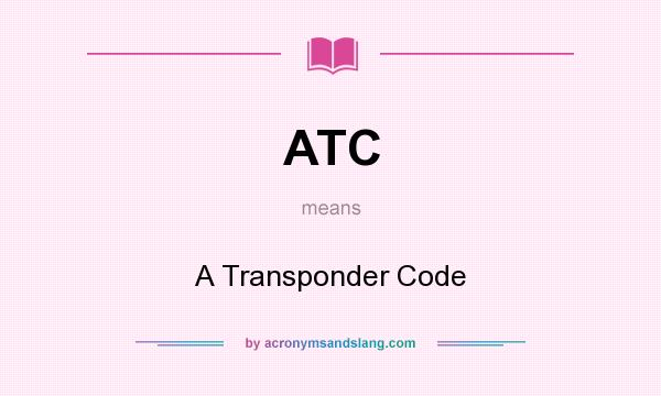 What does ATC mean? It stands for A Transponder Code