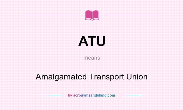 What does ATU mean? It stands for Amalgamated Transport Union