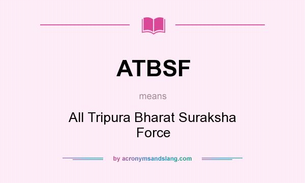 What does ATBSF mean? It stands for All Tripura Bharat Suraksha Force