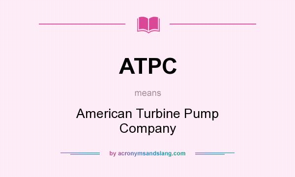 What does ATPC mean? It stands for American Turbine Pump Company