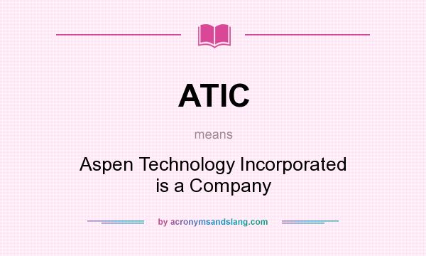 What does ATIC mean? It stands for Aspen Technology Incorporated is a Company