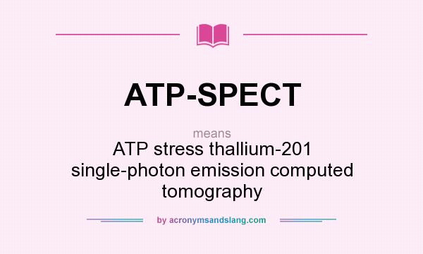 What does ATP-SPECT mean? It stands for ATP stress thallium-201 single-photon emission computed tomography