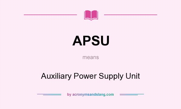 What does APSU mean? It stands for Auxiliary Power Supply Unit