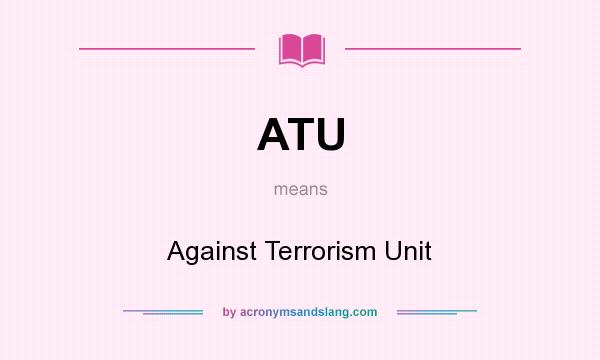 What does ATU mean? It stands for Against Terrorism Unit
